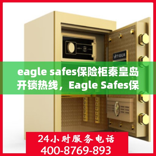eagle safes保险柜秦皇岛开锁热线，Eagle Safes保险柜与秦皇岛开锁服务的专业对接