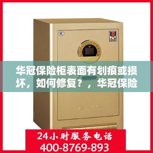 华冠保险柜表面有划痕或损坏，如何修复？，华冠保险柜表面划痕与损坏修复指南