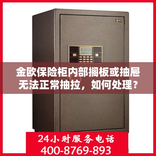 金欧保险柜内部搁板或抽屉无法正常抽拉，如何处理？，金欧保险柜抽屉及搁板抽拉故障解决方案