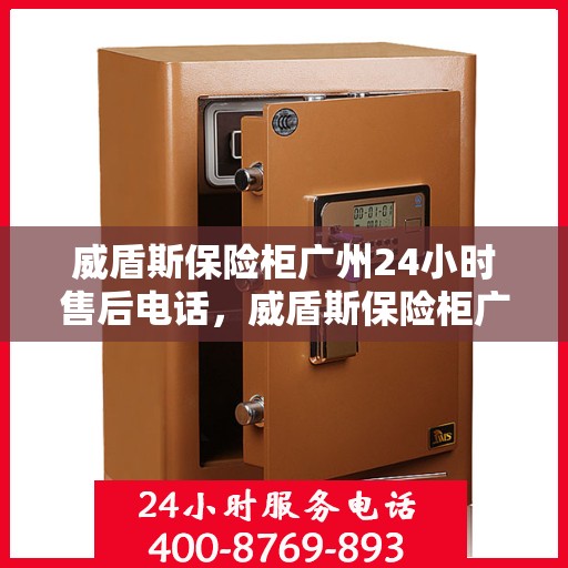 威盾斯保险柜广州24小时售后电话，威盾斯保险柜广州全天候售后热线服务电话曝光