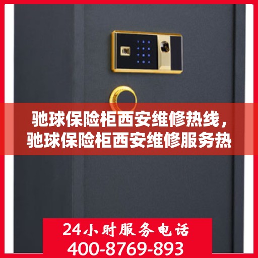 驰球保险柜西安维修热线，驰球保险柜西安维修服务热线，专业解决您的保险柜问题