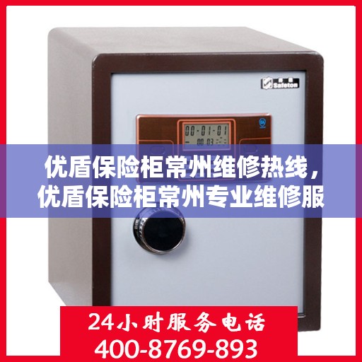 优盾保险柜常州维修热线，优盾保险柜常州专业维修服务热线揭秘