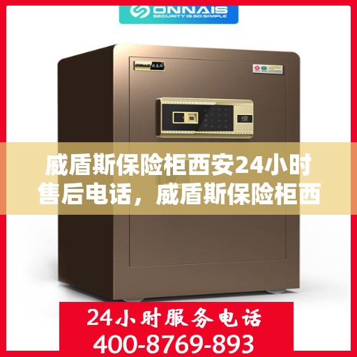 威盾斯保险柜西安24小时售后电话，威盾斯保险柜西安售后24小时热线服务