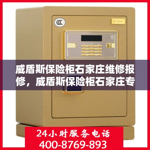 威盾斯保险柜石家庄维修报修，威盾斯保险柜石家庄专业维修服务及报修指南