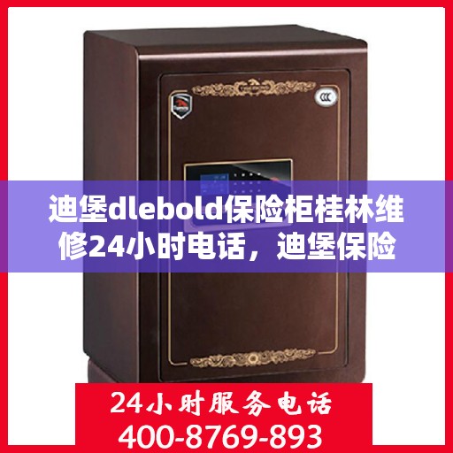 迪堡dlebold保险柜桂林维修24小时电话，迪堡保险柜桂林紧急维修热线全天候服务