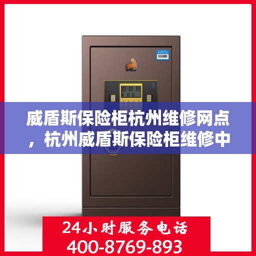 威盾斯保险柜杭州维修网点，杭州威盾斯保险柜维修中心，专业解决您的安全存储问题