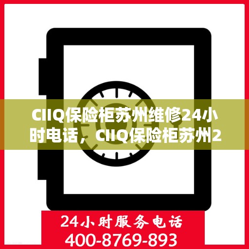 CIIQ保险柜苏州维修24小时电话，CIIQ保险柜苏州24小时专业维修服务热线