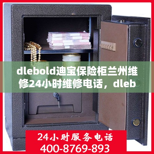 dlebold迪宝保险柜兰州维修24小时维修电话，dlebold迪宝保险柜兰州专业维修团队，全天候服务热线与快速响应