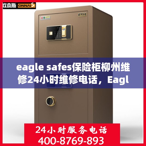 eagle safes保险柜柳州维修24小时维修电话，Eagle Safes保险柜柳州专业维修团队，全天候服务热线，快速响应您的维修需求！