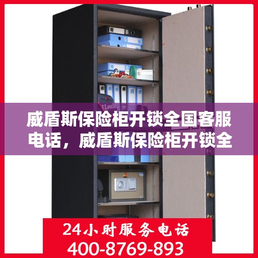 威盾斯保险柜开锁全国客服电话，威盾斯保险柜开锁全国服务热线咨询与售后支持