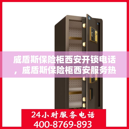 威盾斯保险柜西安开锁电话，威盾斯保险柜西安服务热线及开锁联系电话