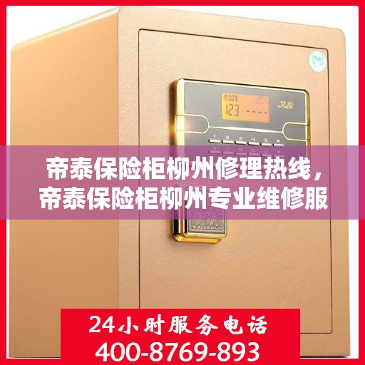 帝泰保险柜柳州修理热线，帝泰保险柜柳州专业维修服务热线