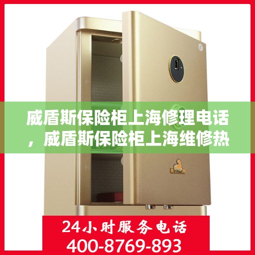 威盾斯保险柜上海修理电话，威盾斯保险柜上海维修热线及联系方式全解析