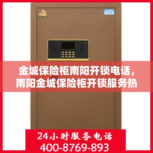 金城保险柜南阳开锁电话，南阳金城保险柜开锁服务热线