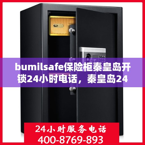 bumilsafe保险柜秦皇岛开锁24小时电话，秦皇岛24小时bumilsafe保险柜开锁服务热线