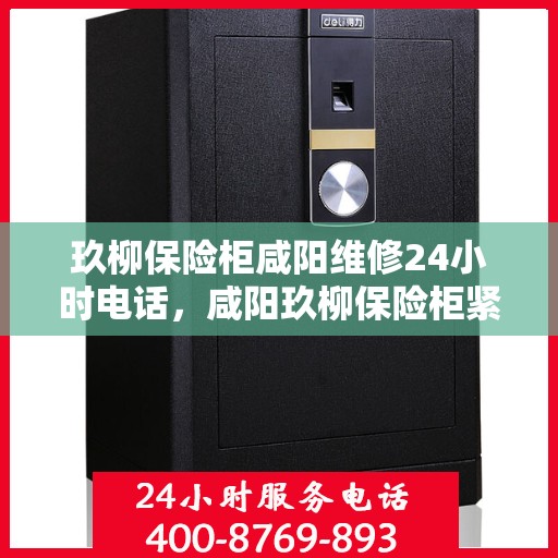 玖柳保险柜咸阳维修24小时电话，咸阳玖柳保险柜紧急维修热线全天候为您服务
