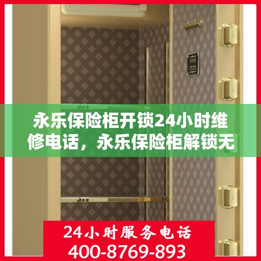 永乐保险柜开锁24小时维修电话，永乐保险柜解锁无忧，24小时专业维修电话