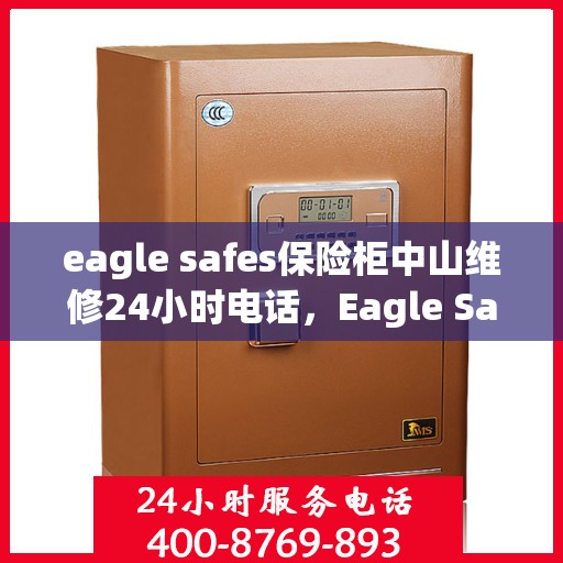 eagle safes保险柜中山维修24小时电话，Eagle Safes保险柜中山24小时专业维修服务热线