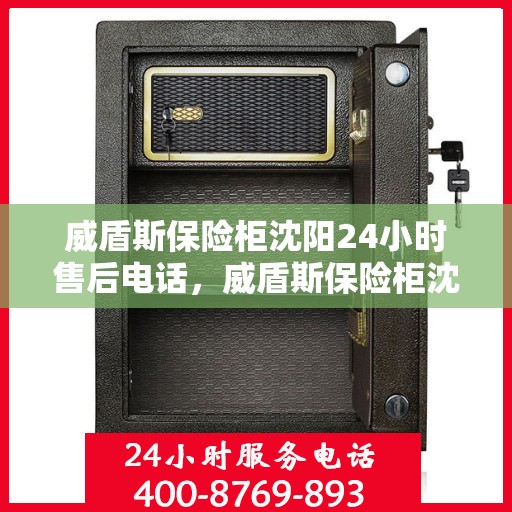 威盾斯保险柜沈阳24小时售后电话，威盾斯保险柜沈阳全天候售后热线服务电话