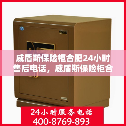 威盾斯保险柜合肥24小时售后电话，威盾斯保险柜合肥全天候售后热线服务电话曝光