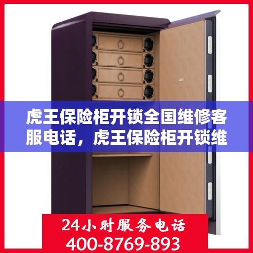 虎王保险柜开锁全国维修客服电话，虎王保险柜开锁维修服务热线全国咨询