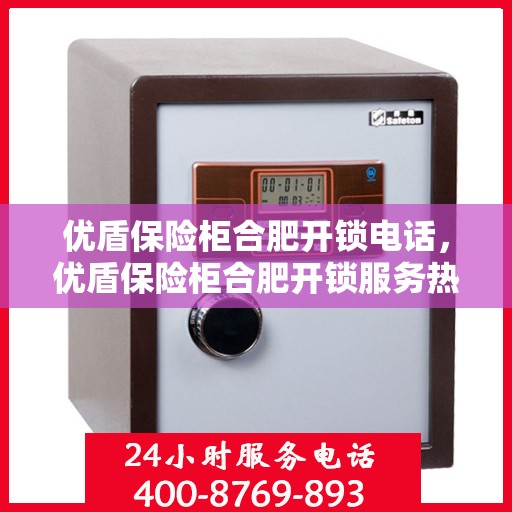 优盾保险柜合肥开锁电话，优盾保险柜合肥开锁服务热线