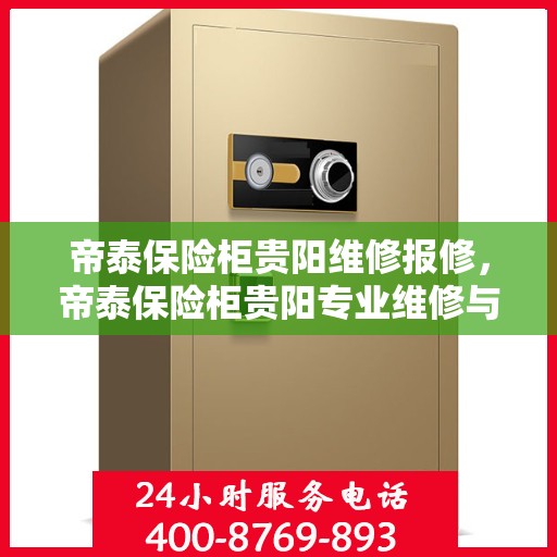 帝泰保险柜贵阳维修报修，帝泰保险柜贵阳专业维修与报修服务