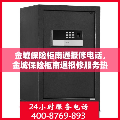 金城保险柜南通报修电话，金城保险柜南通报修服务热线