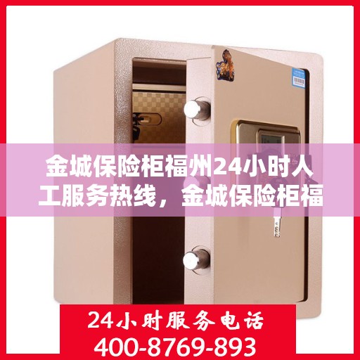 金城保险柜福州24小时人工服务热线，金城保险柜福州全天候人工服务热线，随时为您解答疑难