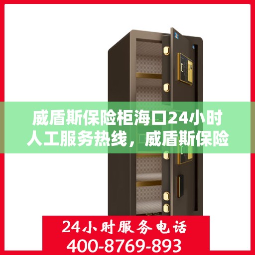 威盾斯保险柜海口24小时人工服务热线，威盾斯保险柜海口全天候人工服务热线，解锁您的安全需求