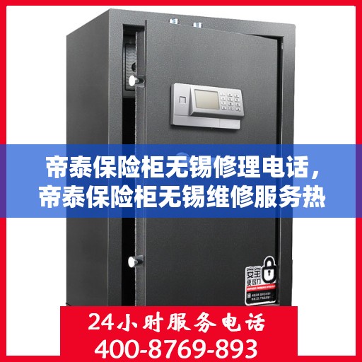 帝泰保险柜无锡修理电话，帝泰保险柜无锡维修服务热线