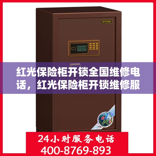 红光保险柜开锁全国维修电话，红光保险柜开锁维修服务热线全国覆盖