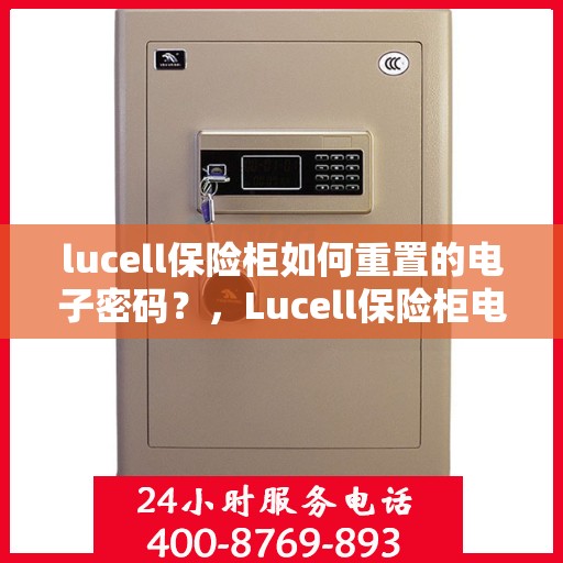 lucell保险柜如何重置的电子密码？，Lucell保险柜电子密码重置详解，重置步骤与操作指南