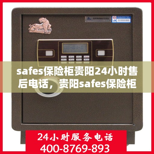 safes保险柜贵阳24小时售后电话，贵阳safes保险柜全天候售后热线服务支持