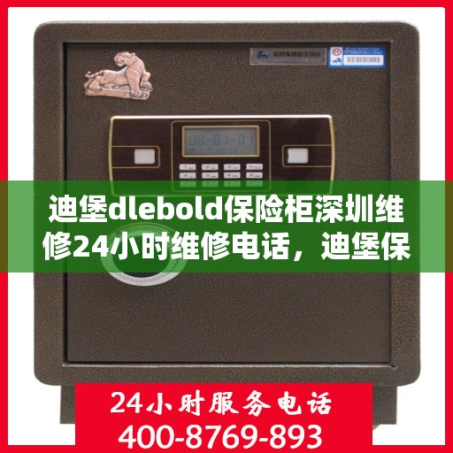 迪堡dlebold保险柜深圳维修24小时维修电话，迪堡保险柜深圳24小时专业维修服务热线