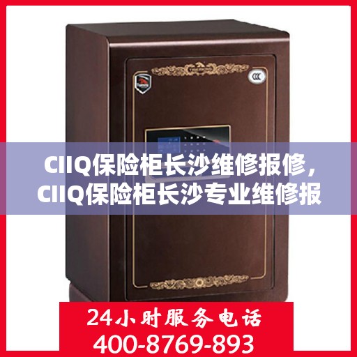 CIIQ保险柜长沙维修报修，CIIQ保险柜长沙专业维修报修服务