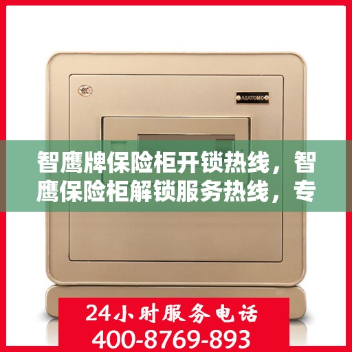 智鹰牌保险柜开锁热线，智鹰保险柜解锁服务热线，专业解决您的安全锁事问题
