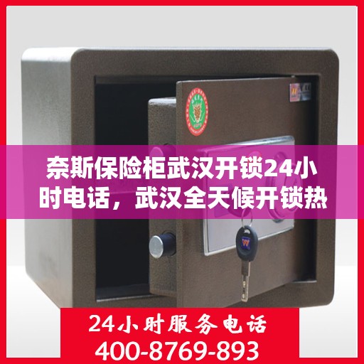 奈斯保险柜武汉开锁24小时电话，武汉全天候开锁热线，奈斯保险柜解锁服务在身边