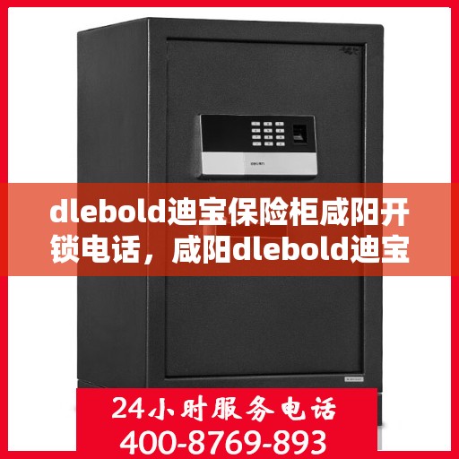 dlebold迪宝保险柜咸阳开锁电话，咸阳dlebold迪宝保险柜开锁服务热线