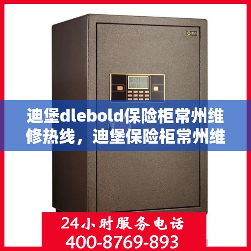 迪堡dlebold保险柜常州维修热线，迪堡保险柜常州维修服务热线，专业解决您的安全存储问题