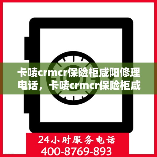 卡唛crmcr保险柜咸阳修理电话，卡唛crmcr保险柜咸阳专业维修服务热线